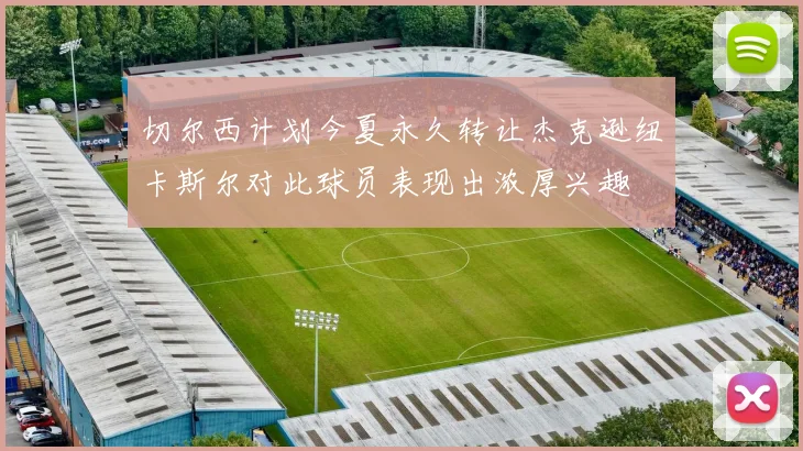 切尔西计划今夏永久转让杰克逊纽卡斯尔对此球员表现出浓厚兴趣